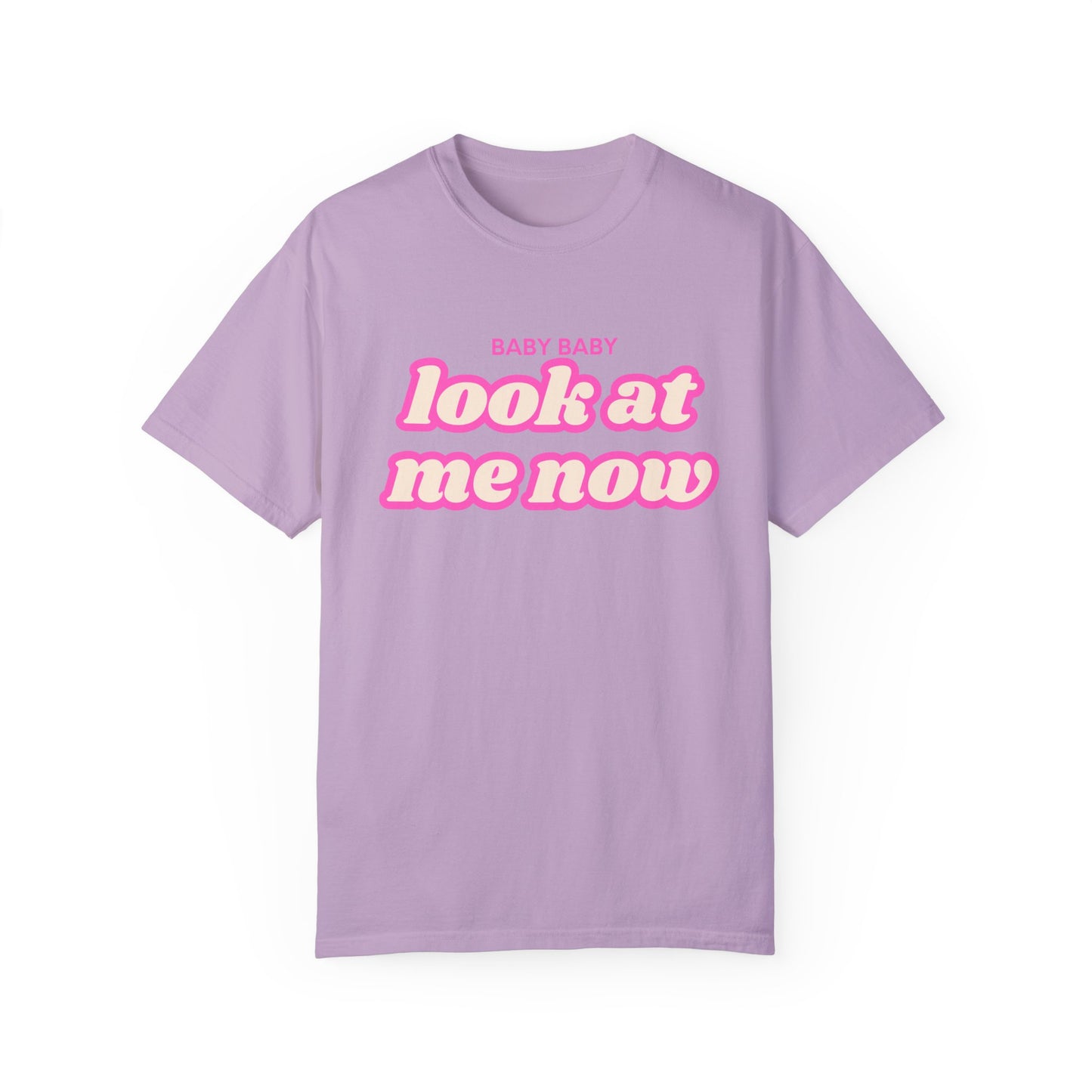 Baby Baby Look At Me Now T-shirt