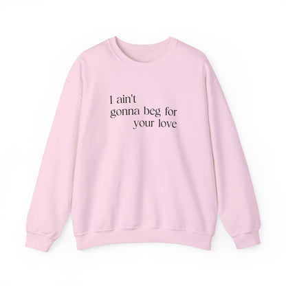 I Ain't Gonna Beg for Your Love Sweatshirt