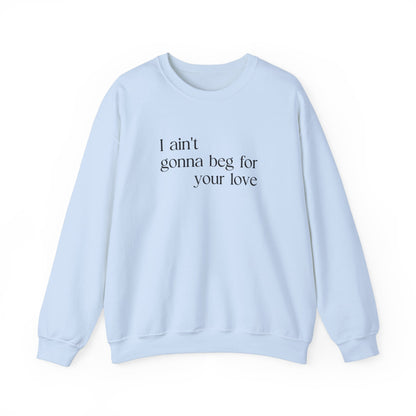 I Ain't Gonna Beg for Your Love Sweatshirt