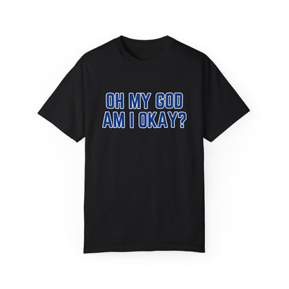 Oh My God Am I Okay T-shirt