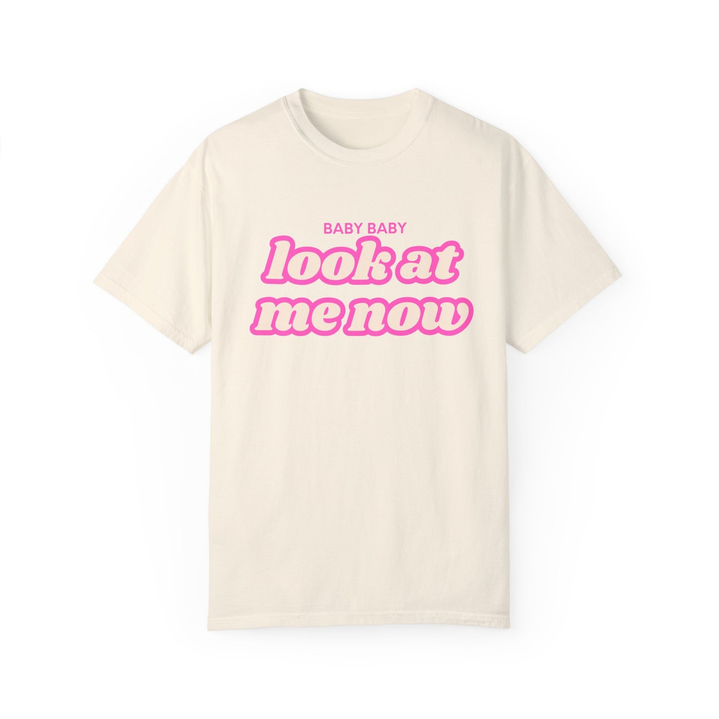 Baby Baby Look At Me Now T-shirt