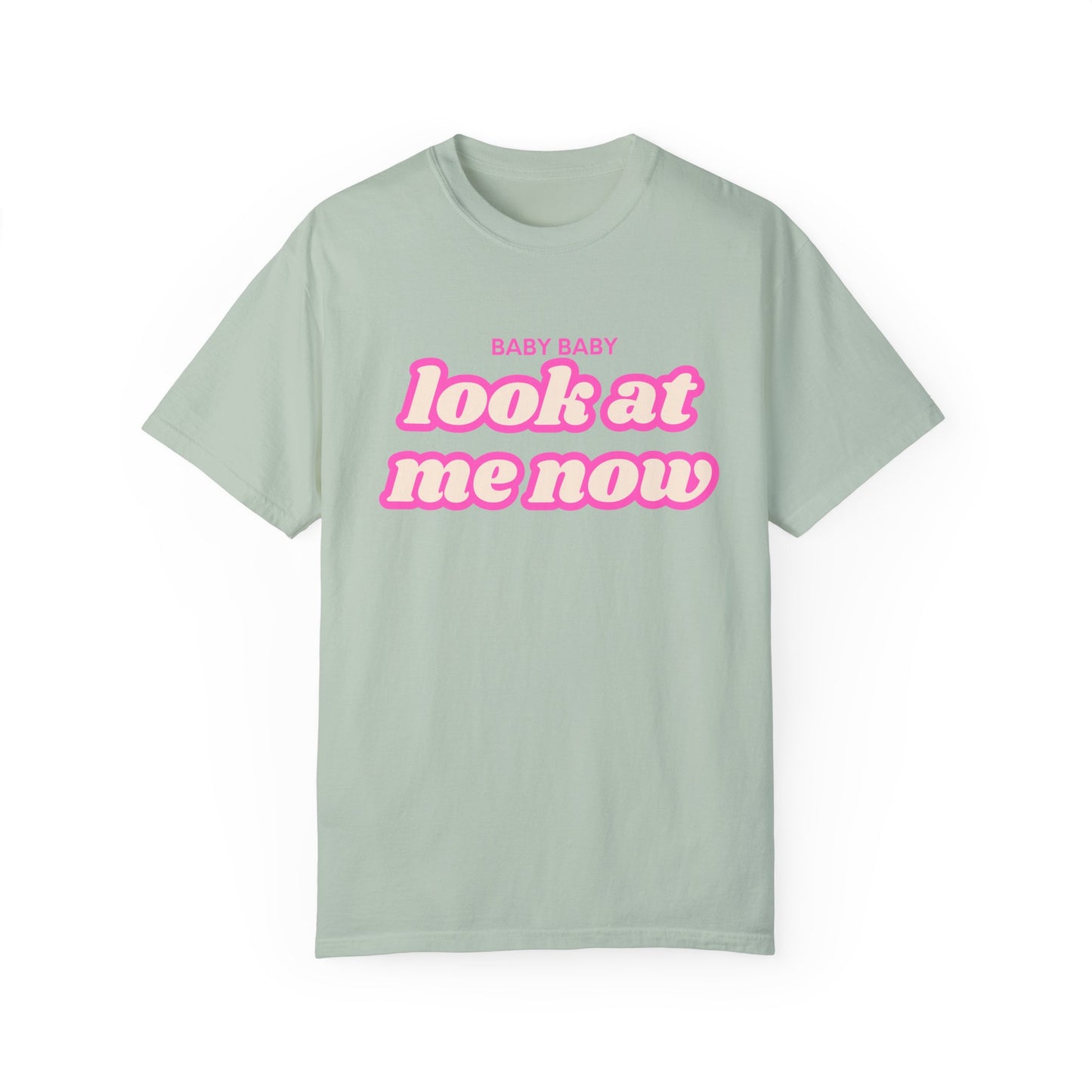 Baby Baby Look At Me Now T-shirt