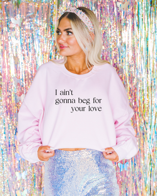 I Ain't Gonna Beg for Your Love Sweatshirt