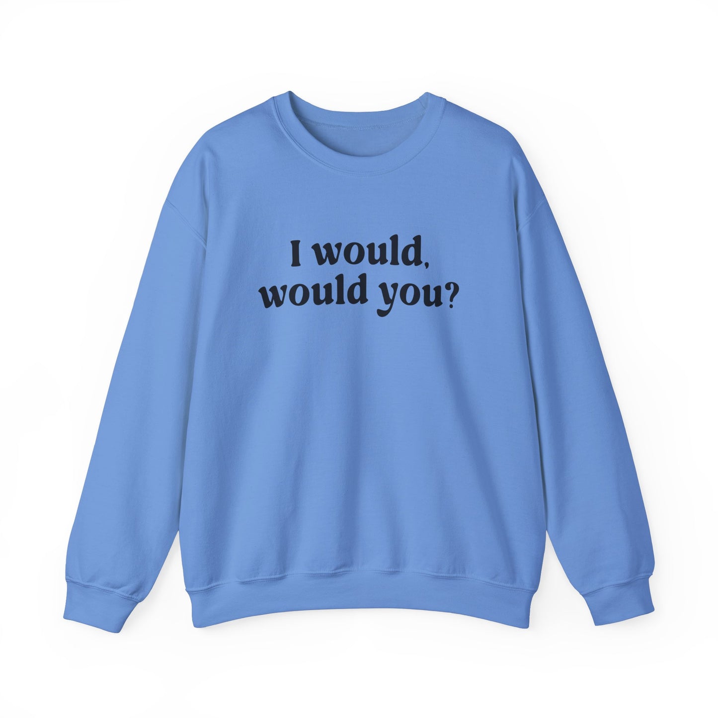 I Would Would You Sweatshirt