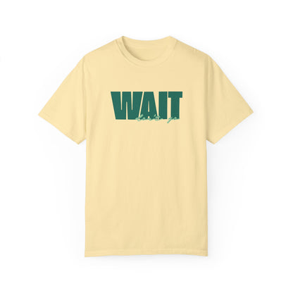 Wait Don't Go T-shirt