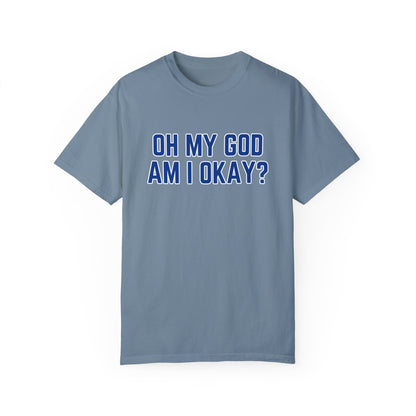 Oh My God Am I Okay T-shirt