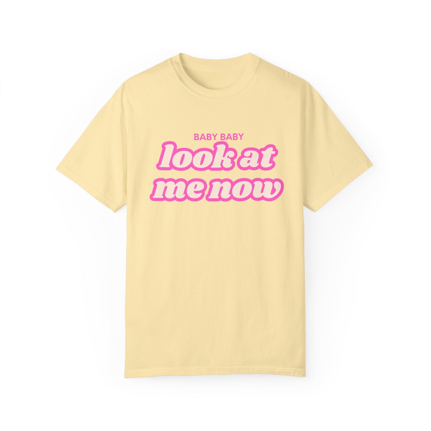 Baby Baby Look At Me Now T-shirt