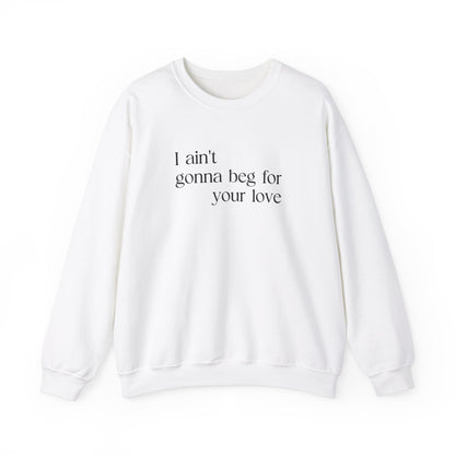 I Ain't Gonna Beg for Your Love Sweatshirt