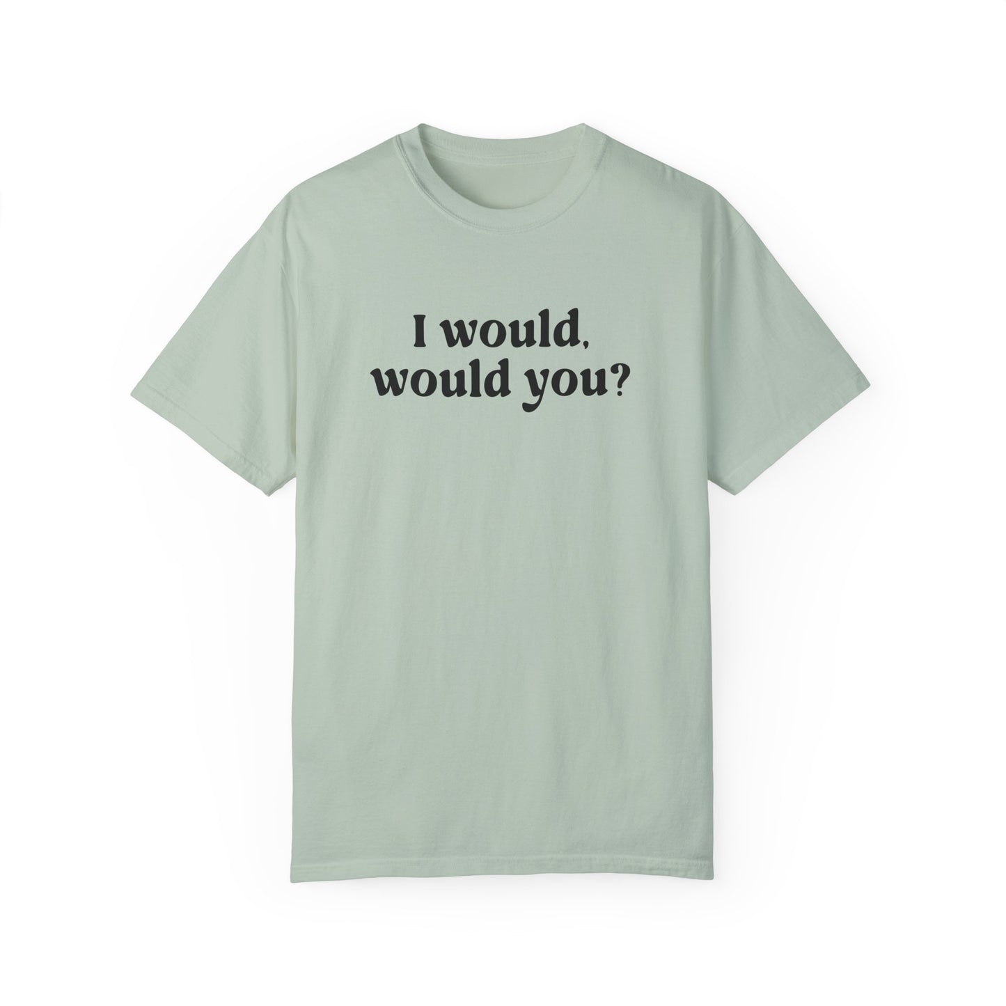 I Would, Would You T-shirt