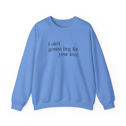 I Ain't Gonna Beg for Your Love Sweatshirt