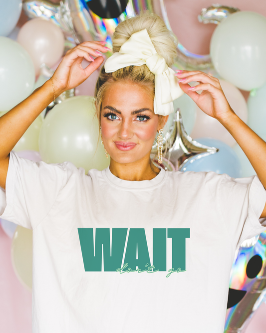 Wait Don't Go T-shirt