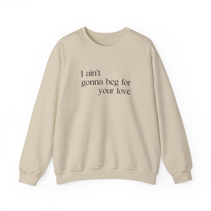 I Ain't Gonna Beg for Your Love Sweatshirt