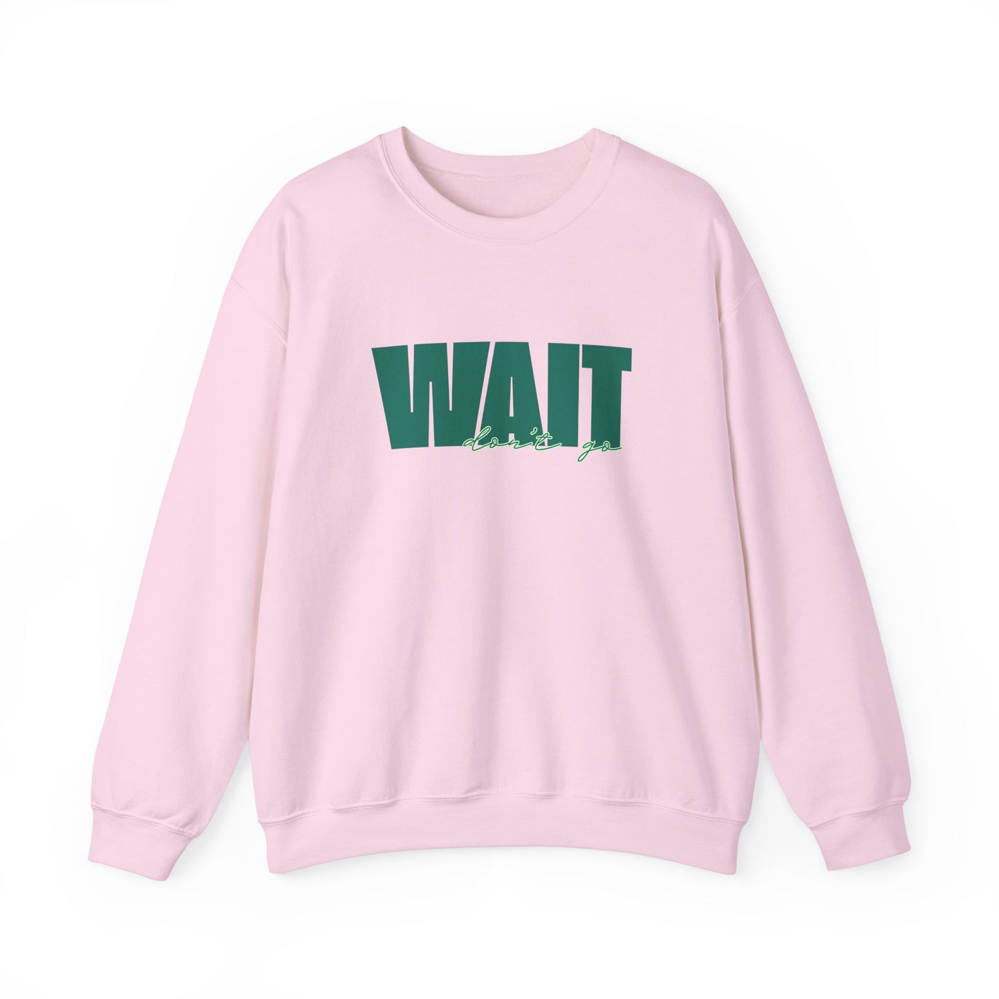 Wait Don't Go Sweatshirt