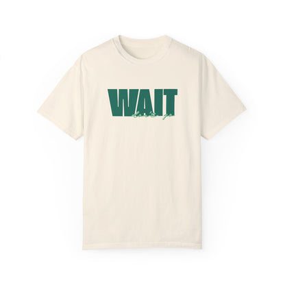 Wait Don't Go T-shirt