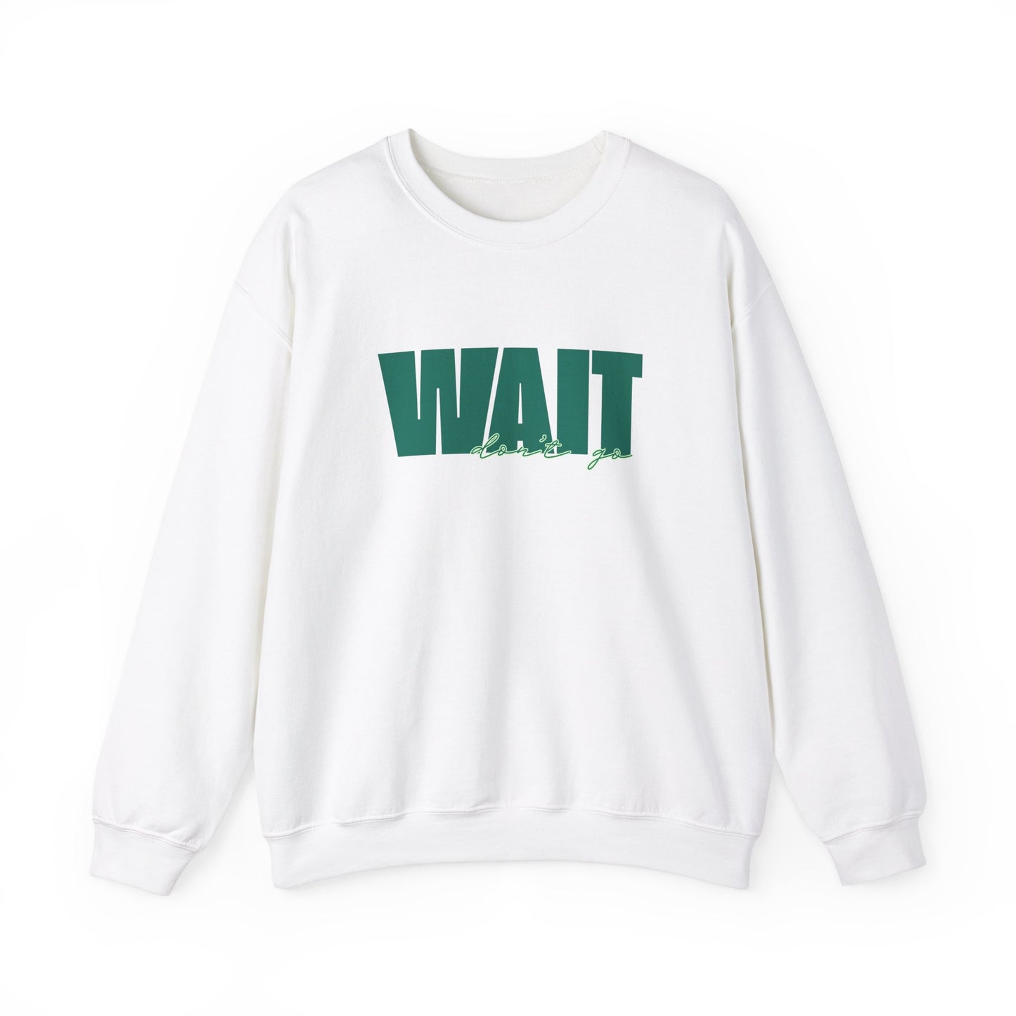 Wait Don't Go Sweatshirt